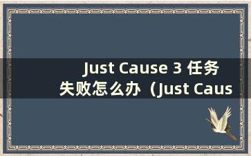 Just Cause 3 任务失败怎么办（Just Cause 3 启动显示问题）